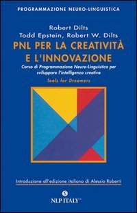 PNL per la creativit&agrave; e l'innovazione. Corso di programmazione neuro-linguistica per sviluppare l'intelligenza creativa