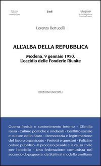All'alba della Repubblica. Modena, 9 gennaio 1950. L'eccidio delle fonderie riunite