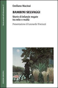 Bambini selvaggi. Storie di infanzie negate tra mito e realt&agrave;