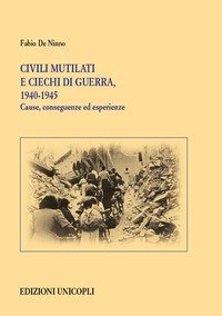 Civili mutilati e ciechi di guerra, 1940-1945. Cause, conseguenze ed esperienze