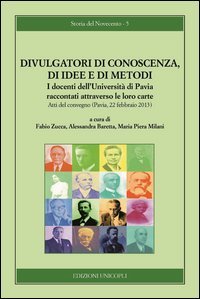 Divulgatori di conoscenza, di idee e di metodi. I docenti dell'Universit&agrave; di Pavia raccontati attraverso le loro carte