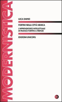 Fortini nella citt&agrave; nemica. L'apprendistato intellettuale di Franco Fortini a Firenze
