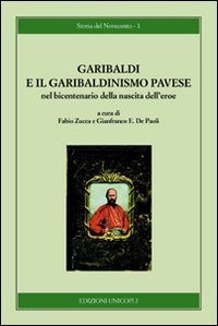 Garibaldi e il garibaldinismo pavese nel bicentenario della nascita dell'eroe