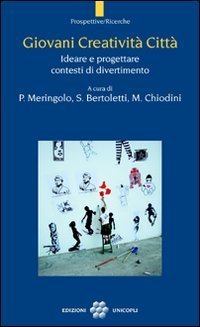 Giovani creativit&agrave; citt&agrave;. Ideare e progettare contesti di divertimento