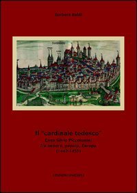 Il &laquo;cardinale tedesco&raquo;. Enea Silvio Piccolomini fra impero, papato, Europa (1442-1455)