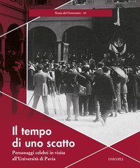 Il tempo di uno scatto. Personaggi celebri in visita all'Universit&agrave; di Pavia