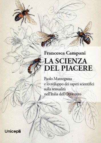 La scienza del piacere. Paolo Mantegazza e lo sviluppo dei saperi scientifici sulla sessualit&agrave; nell'Italia dell'Ottocento