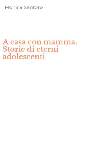 A casa con mamma. Storie di eterni adolescenti