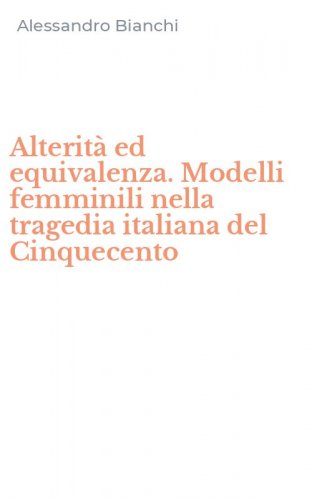 Alterit&agrave; ed equivalenza. Modelli femminili nella tragedia italiana del Cinquecento