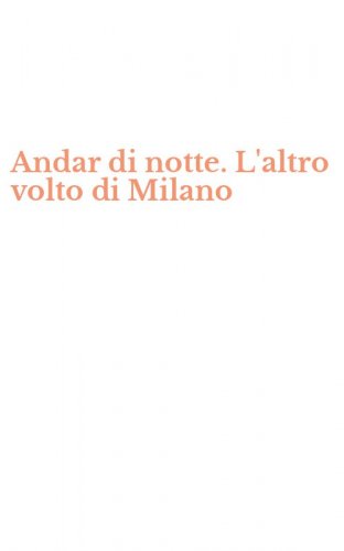 Andar di notte. L'altro volto di Milano