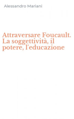 Attraversare Foucault. La soggettivit&agrave;, il potere, l'educazione