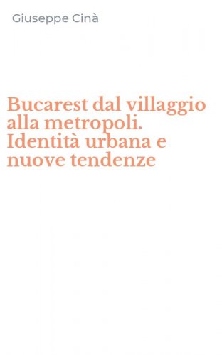 Bucarest dal villaggio alla metropoli. Identit&agrave; urbana e nuove tendenze