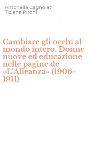 Cambiare gli occhi al mondo intero. Donne nuove ed educazione nelle pagine de &laquo;L'Alleanza&raquo; (1906-1911)