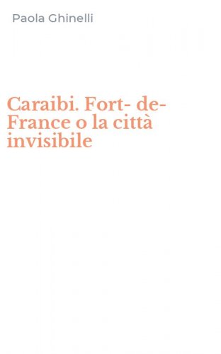 Caraibi. Fort-de-France o la citt&agrave; invisibile