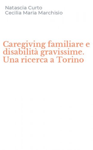 Caregiving familiare e disabilit&agrave; gravissime. Una ricerca a Torino