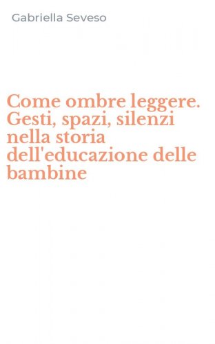 Come ombre leggere. Gesti, spazi, silenzi nella storia dell'educazione delle bambine