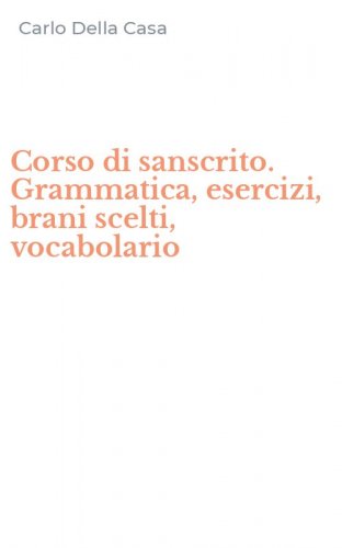 Corso di sanscrito. Grammatica, esercizi, brani scelti, vocabolario