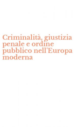 Criminalit&agrave;, giustizia penale e ordine pubblico nell'Europa moderna