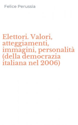 Elettori. Valori, atteggiamenti, immagini, personalit&agrave; (della democrazia italiana nel 2006)
