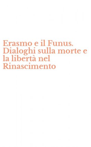 Erasmo e il Funus. Dialoghi sulla morte e la libert&agrave; nel Rinascimento