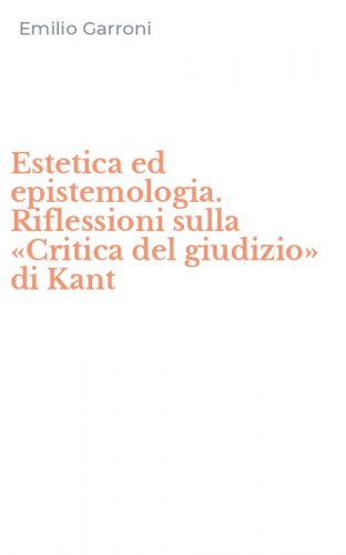 Estetica ed epistemologia. Riflessioni sulla &laquo;Critica del giudizio&raquo; di Kant