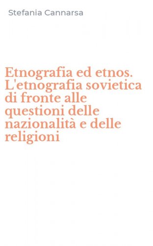 Etnografia ed etnos. L'etnografia sovietica di fronte alle questioni delle nazionalit&agrave; e delle religioni