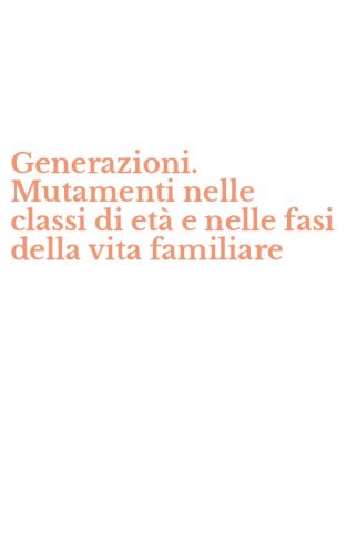 Generazioni. Mutamenti nelle classi di et&agrave; e nelle fasi della vita familiare