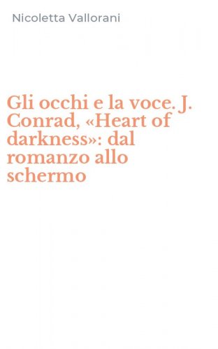 Gli occhi e la voce. J. Conrad, &laquo;Heart of darkness&raquo;: dal romanzo allo schermo