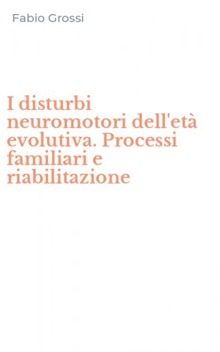 I disturbi neuromotori dell'et&agrave; evolutiva. Processi familiari e riabilitazione