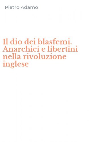 Il dio dei blasfemi. Anarchici e libertini nella rivoluzione inglese