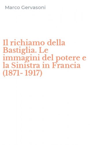 Il richiamo della Bastiglia. Le immagini del potere e la Sinistra in Francia (1871-1917)