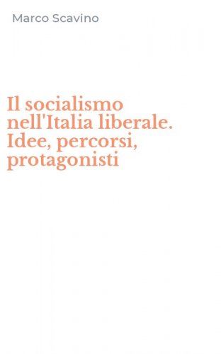 Il socialismo nell'Italia liberale. Idee, percorsi, protagonisti