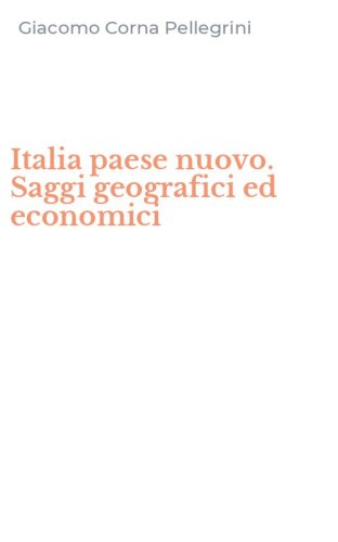 Italia paese nuovo. Saggi geografici ed economici