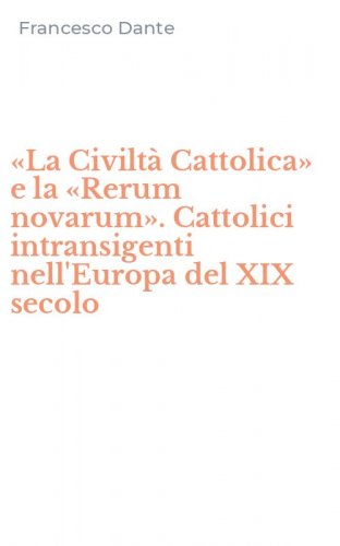 &laquo;La Civilt&agrave; Cattolica&raquo; e la &laquo;Rerum novarum&raquo;. Cattolici intransigenti nell'Europa del XIX secolo