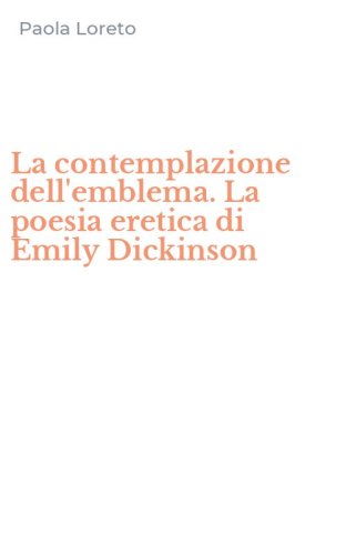 La contemplazione dell'emblema. La poesia eretica di Emily Dickinson