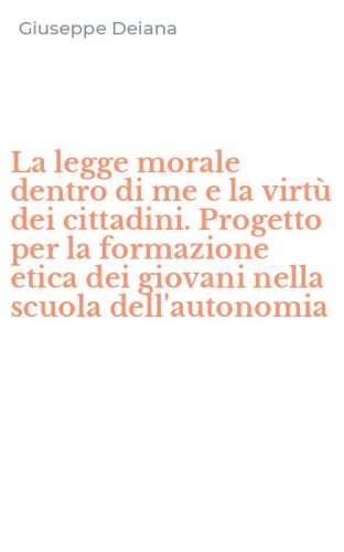 La legge morale dentro di me e la virt&ugrave; dei cittadini. Progetto per la formazione etica dei giovani nella scuola dell'autonomia