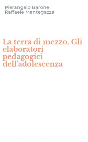 La terra di mezzo. Gli elaboratori pedagogici dell'adolescenza