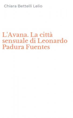 L'Avana. La citt&agrave; sensuale di Leonardo Padura Fuentes