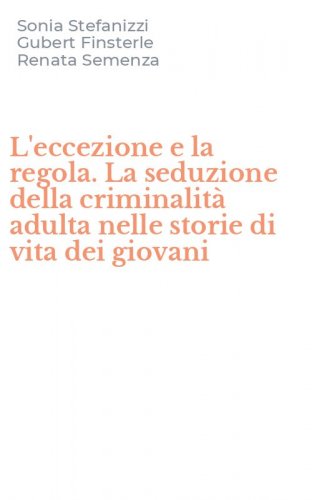 L'eccezione e la regola. La seduzione della criminalit&agrave; adulta nelle storie di vita dei giovani