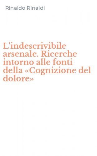 L'indescrivibile arsenale. Ricerche intorno alle fonti della &laquo;Cognizione del dolore&raquo;