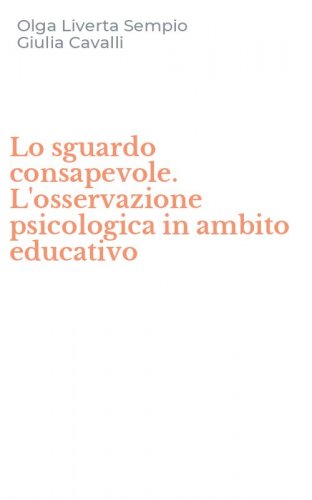 Lo sguardo consapevole. L'osservazione psicologica in ambito educativo