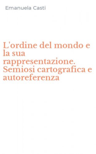 L'ordine del mondo e la sua rappresentazione. Semiosi cartografica e autoreferenza