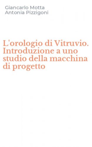 L'orologio di Vitruvio. Introduzione a uno studio della macchina di progetto