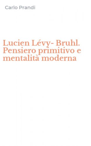 Lucien L&eacute;vy-Bruhl. Pensiero primitivo e mentalit&agrave; moderna