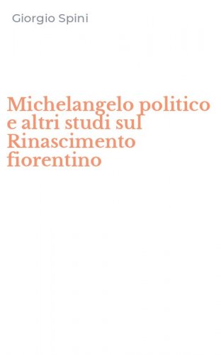 Michelangelo politico e altri studi sul Rinascimento fiorentino