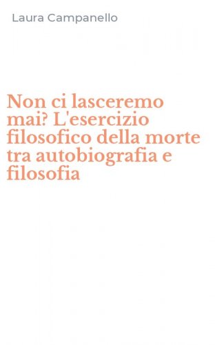 Non ci lasceremo mai? L'esercizio filosofico della morte tra autobiografia e filosofia