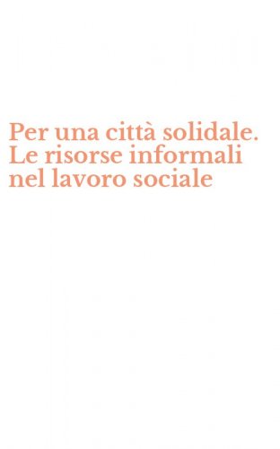 Per una citt&agrave; solidale. Le risorse informali nel lavoro sociale