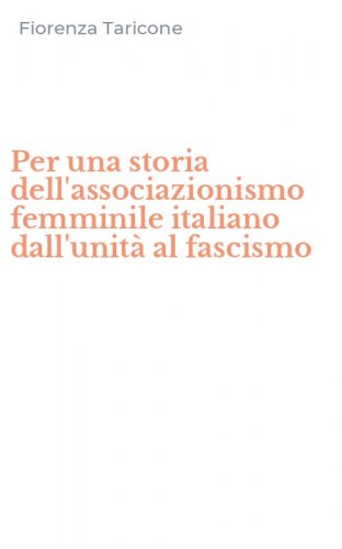 Per una storia dell'associazionismo femminile italiano dall'unit&agrave; al fascismo
