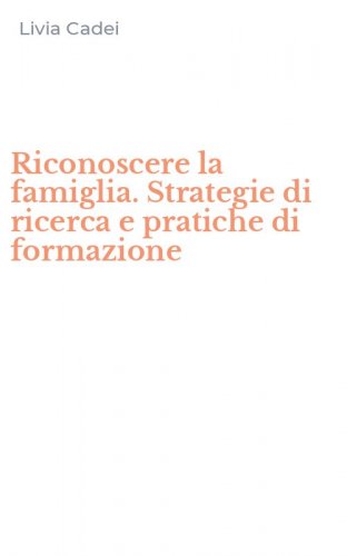 Riconoscere la famiglia. Strategie di ricerca e pratiche di formazione