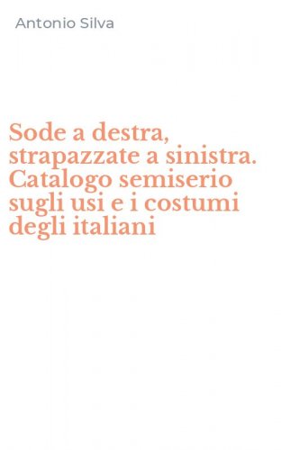Sode a destra, strapazzate a sinistra. Catalogo semiserio sugli usi e i costumi degli italiani